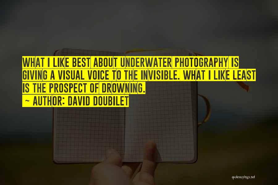 David Doubilet Quotes: What I Like Best About Underwater Photography Is Giving A Visual Voice To The Invisible. What I Like Least Is