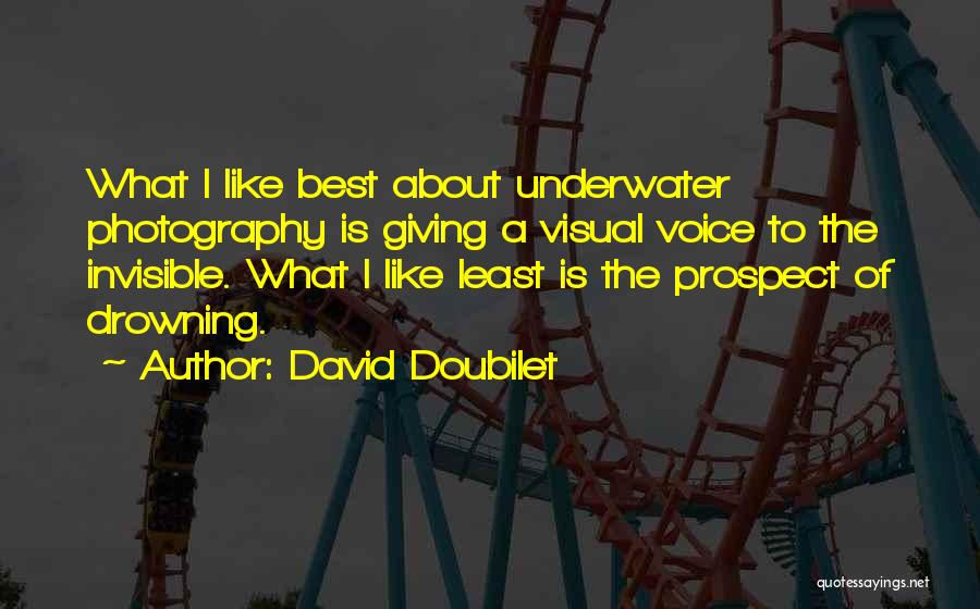 David Doubilet Quotes: What I Like Best About Underwater Photography Is Giving A Visual Voice To The Invisible. What I Like Least Is