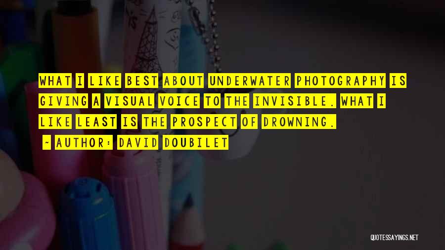 David Doubilet Quotes: What I Like Best About Underwater Photography Is Giving A Visual Voice To The Invisible. What I Like Least Is