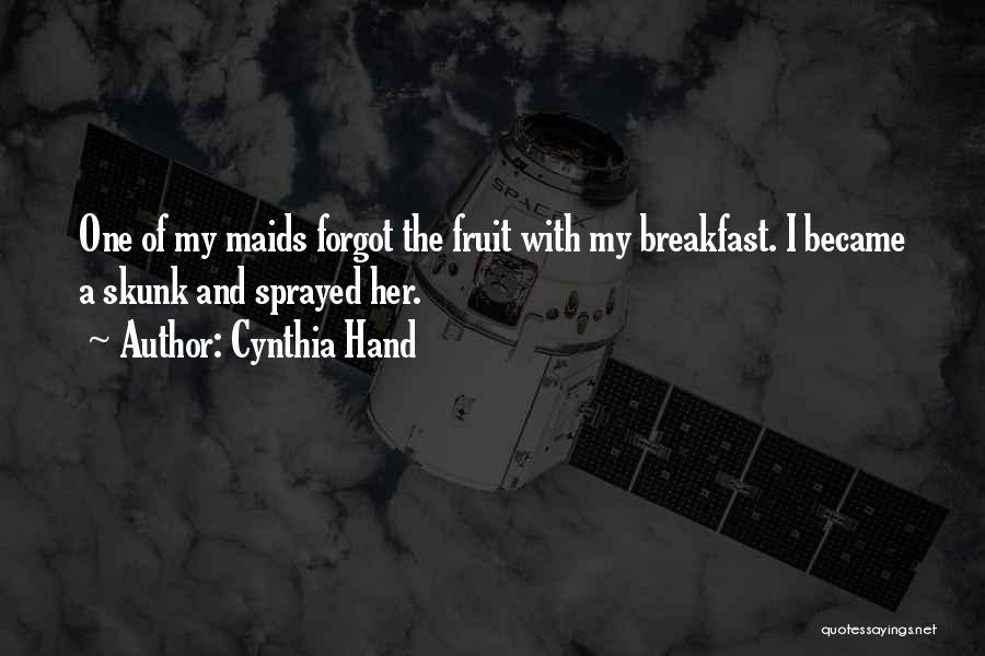 Cynthia Hand Quotes: One Of My Maids Forgot The Fruit With My Breakfast. I Became A Skunk And Sprayed Her.