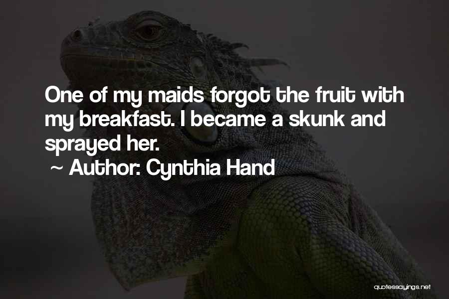 Cynthia Hand Quotes: One Of My Maids Forgot The Fruit With My Breakfast. I Became A Skunk And Sprayed Her.