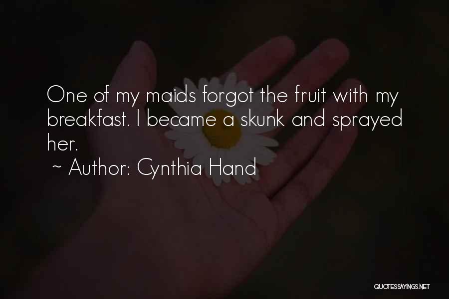 Cynthia Hand Quotes: One Of My Maids Forgot The Fruit With My Breakfast. I Became A Skunk And Sprayed Her.