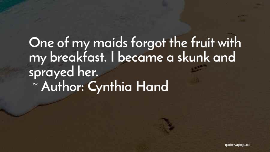 Cynthia Hand Quotes: One Of My Maids Forgot The Fruit With My Breakfast. I Became A Skunk And Sprayed Her.