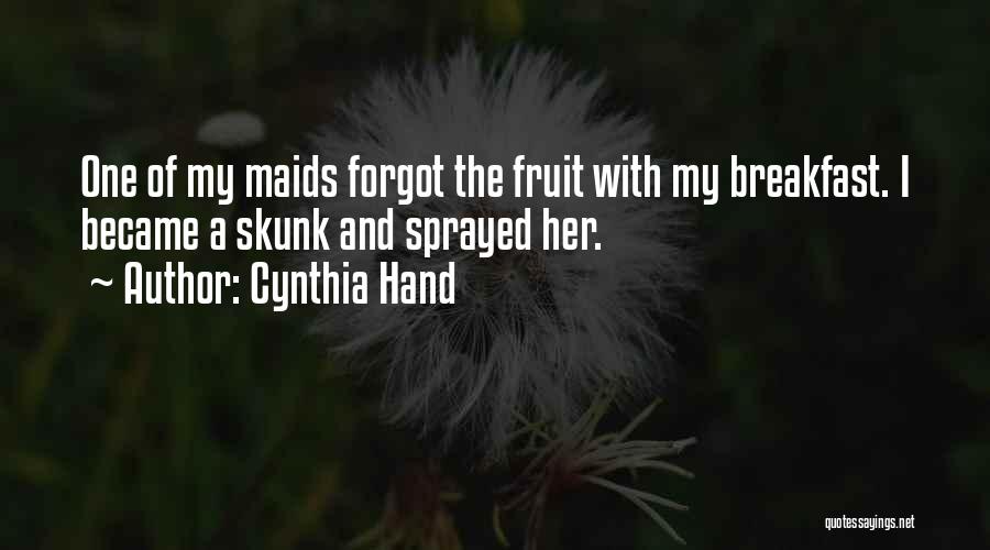 Cynthia Hand Quotes: One Of My Maids Forgot The Fruit With My Breakfast. I Became A Skunk And Sprayed Her.