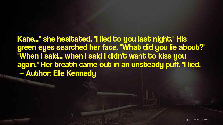 Elle Kennedy Quotes: Kane... She Hesitated. I Lied To You Last Night. His Green Eyes Searched Her Face. What Did You Lie About?