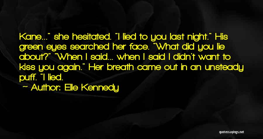 Elle Kennedy Quotes: Kane... She Hesitated. I Lied To You Last Night. His Green Eyes Searched Her Face. What Did You Lie About?