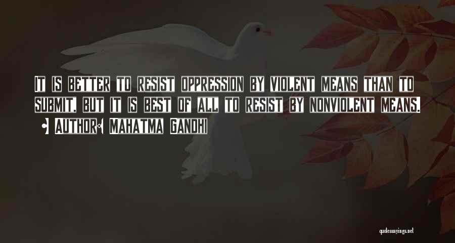 Mahatma Gandhi Quotes: It Is Better To Resist Oppression By Violent Means Than To Submit, But It Is Best Of All To Resist