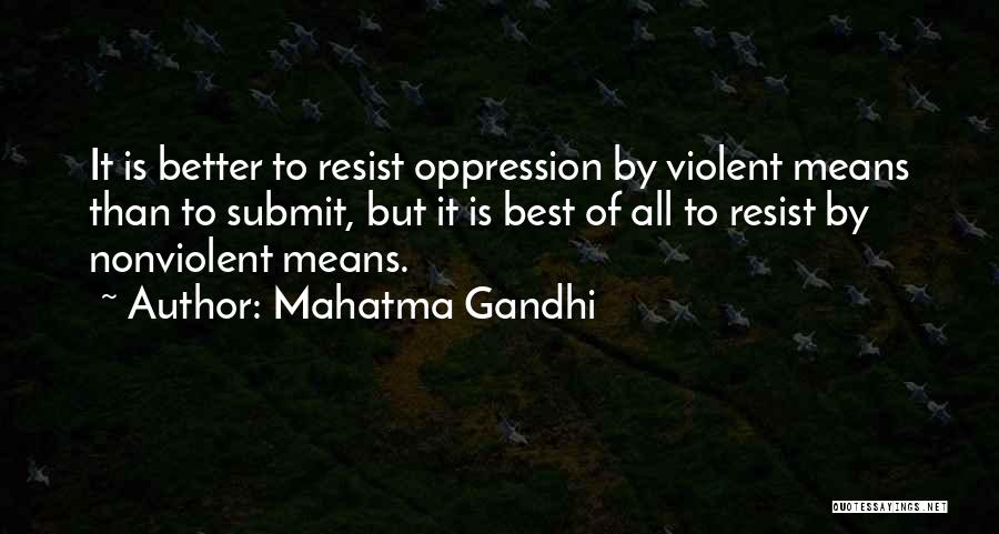 Mahatma Gandhi Quotes: It Is Better To Resist Oppression By Violent Means Than To Submit, But It Is Best Of All To Resist