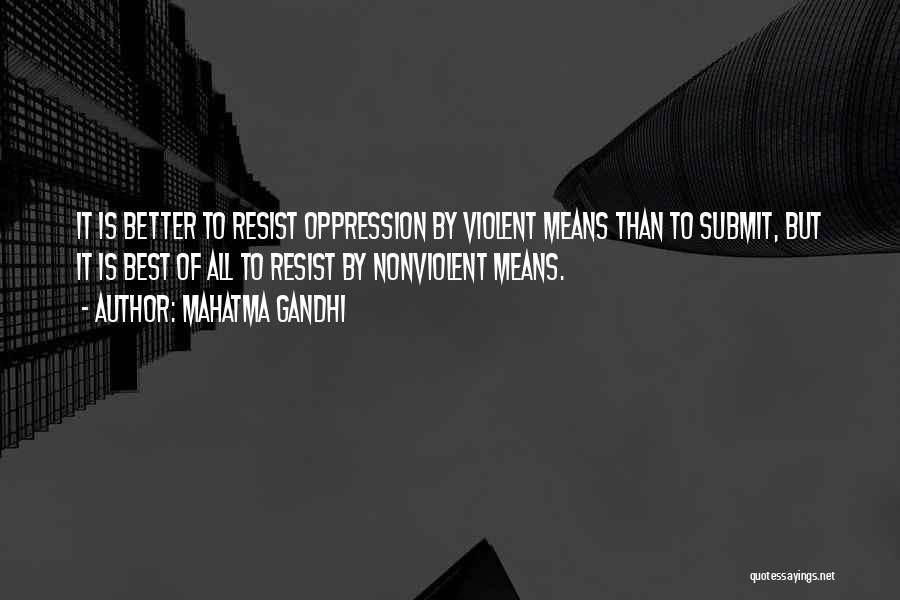 Mahatma Gandhi Quotes: It Is Better To Resist Oppression By Violent Means Than To Submit, But It Is Best Of All To Resist