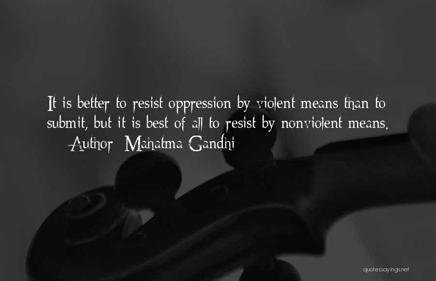 Mahatma Gandhi Quotes: It Is Better To Resist Oppression By Violent Means Than To Submit, But It Is Best Of All To Resist