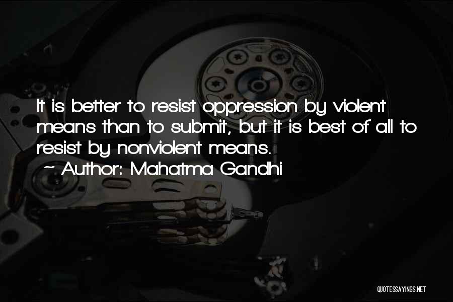 Mahatma Gandhi Quotes: It Is Better To Resist Oppression By Violent Means Than To Submit, But It Is Best Of All To Resist