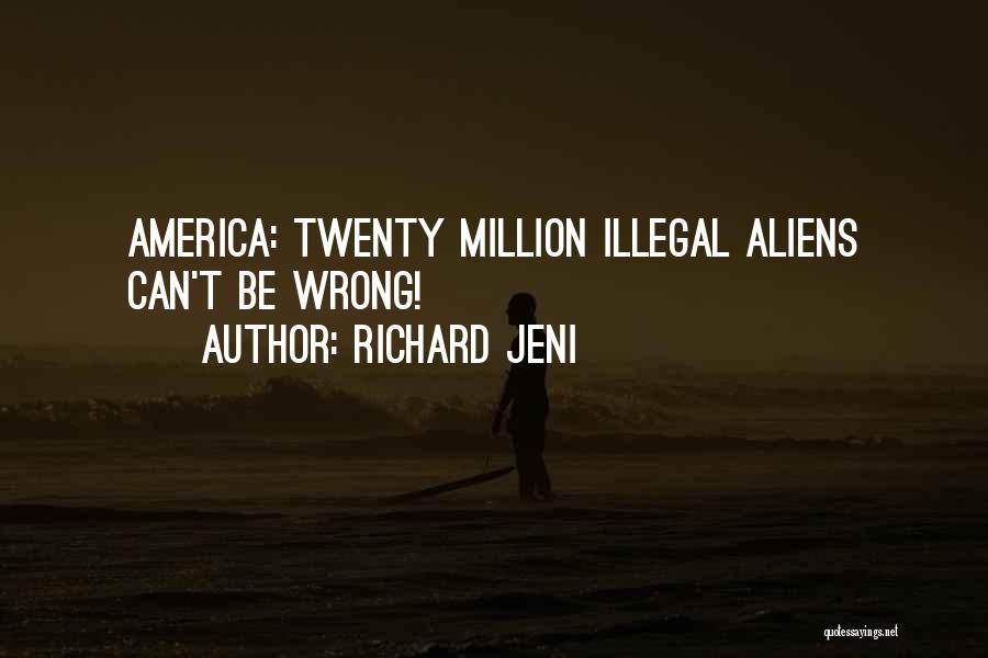 Richard Jeni Quotes: America: Twenty Million Illegal Aliens Can't Be Wrong!