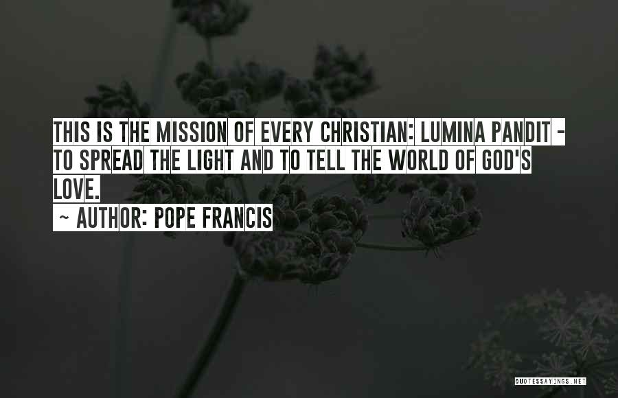 Pope Francis Quotes: This Is The Mission Of Every Christian: Lumina Pandit - To Spread The Light And To Tell The World Of