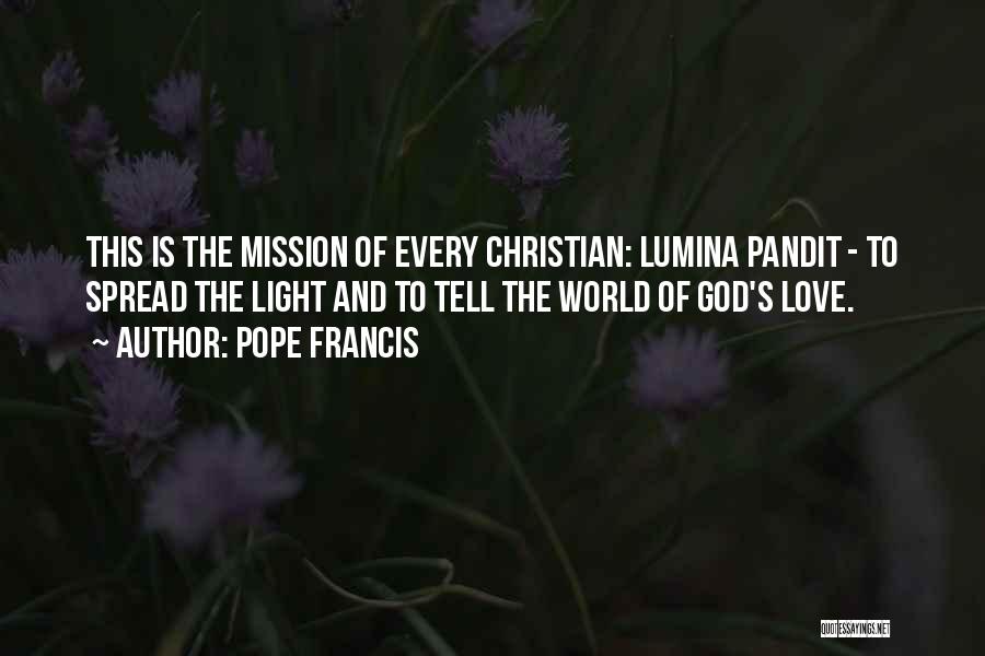 Pope Francis Quotes: This Is The Mission Of Every Christian: Lumina Pandit - To Spread The Light And To Tell The World Of