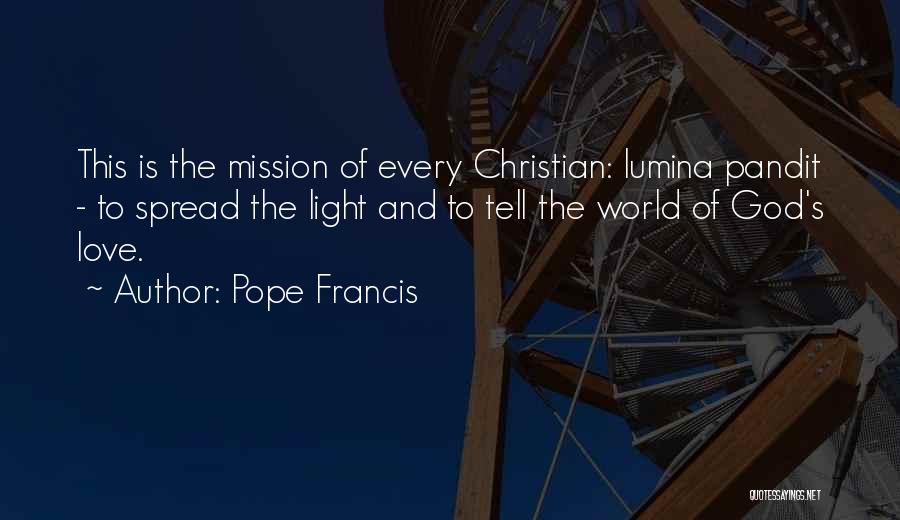 Pope Francis Quotes: This Is The Mission Of Every Christian: Lumina Pandit - To Spread The Light And To Tell The World Of