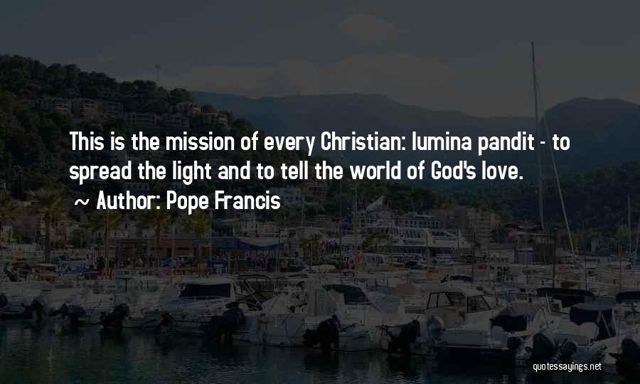 Pope Francis Quotes: This Is The Mission Of Every Christian: Lumina Pandit - To Spread The Light And To Tell The World Of