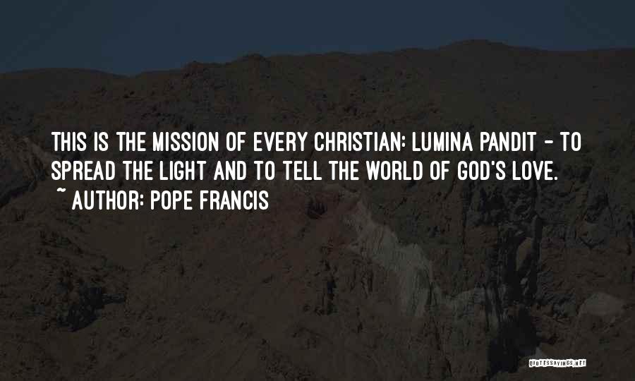 Pope Francis Quotes: This Is The Mission Of Every Christian: Lumina Pandit - To Spread The Light And To Tell The World Of