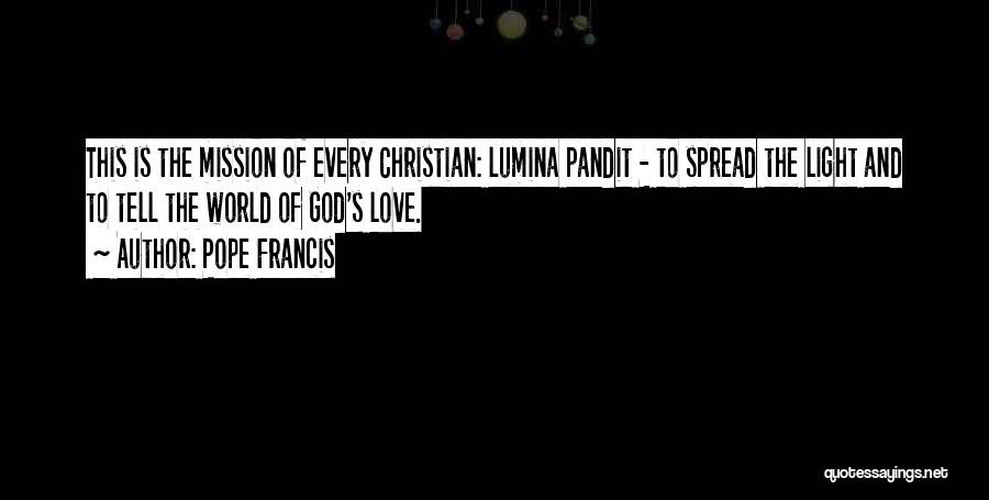 Pope Francis Quotes: This Is The Mission Of Every Christian: Lumina Pandit - To Spread The Light And To Tell The World Of