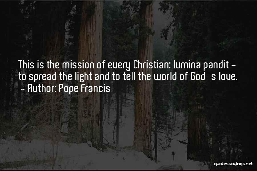 Pope Francis Quotes: This Is The Mission Of Every Christian: Lumina Pandit - To Spread The Light And To Tell The World Of