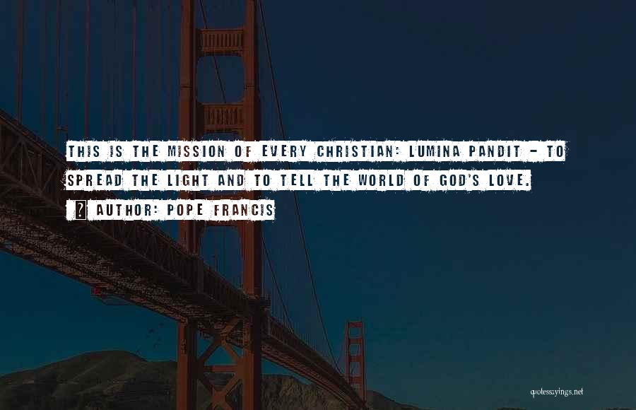 Pope Francis Quotes: This Is The Mission Of Every Christian: Lumina Pandit - To Spread The Light And To Tell The World Of