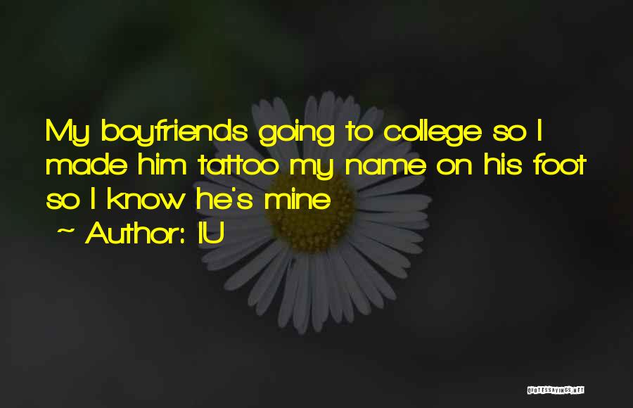 IU Quotes: My Boyfriends Going To College So I Made Him Tattoo My Name On His Foot So I Know He's Mine