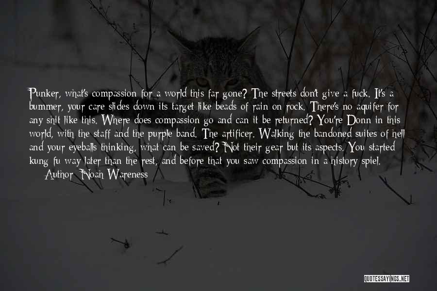 Noah Wareness Quotes: Punker, What's Compassion For A World This Far Gone? The Streets Don't Give A Fuck. It's A Bummer, Your Care