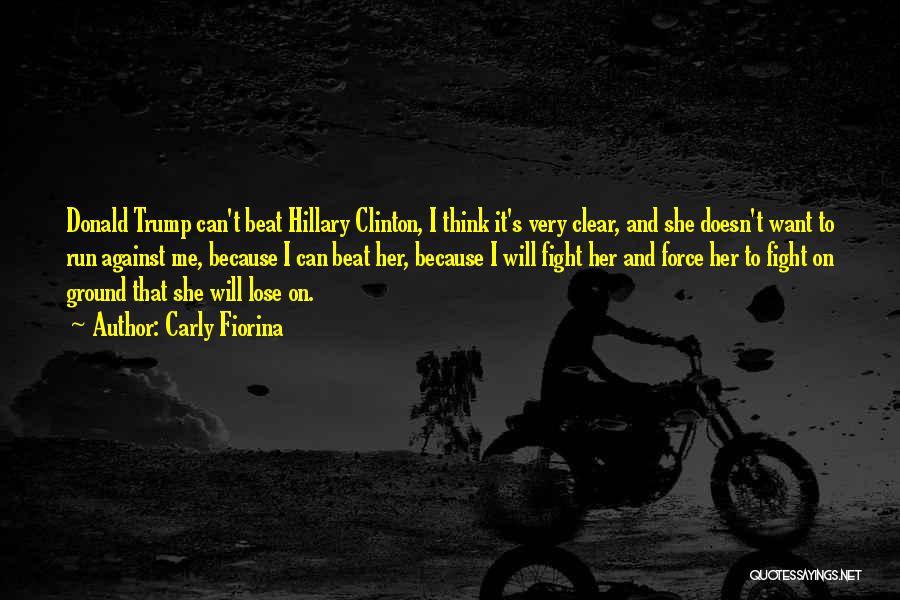 Carly Fiorina Quotes: Donald Trump Can't Beat Hillary Clinton, I Think It's Very Clear, And She Doesn't Want To Run Against Me, Because