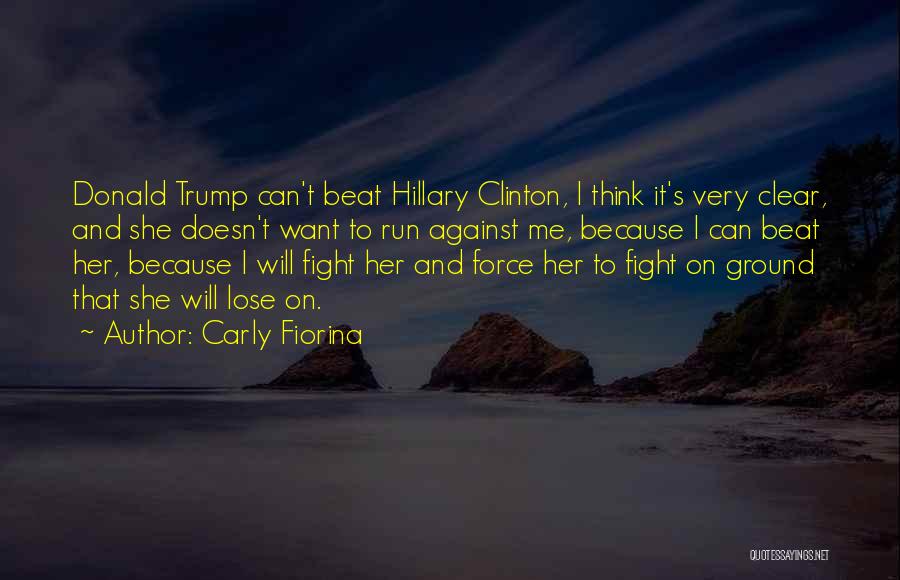 Carly Fiorina Quotes: Donald Trump Can't Beat Hillary Clinton, I Think It's Very Clear, And She Doesn't Want To Run Against Me, Because