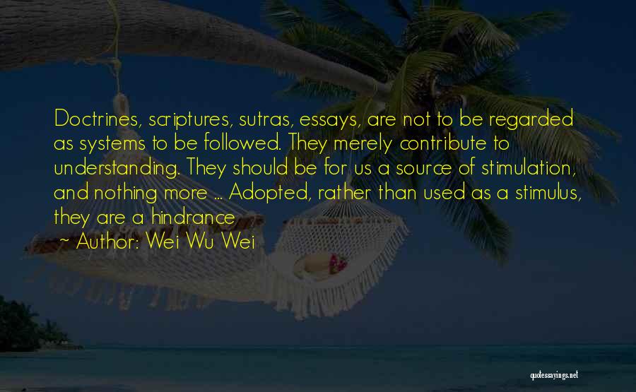 Wei Wu Wei Quotes: Doctrines, Scriptures, Sutras, Essays, Are Not To Be Regarded As Systems To Be Followed. They Merely Contribute To Understanding. They