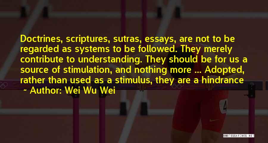Wei Wu Wei Quotes: Doctrines, Scriptures, Sutras, Essays, Are Not To Be Regarded As Systems To Be Followed. They Merely Contribute To Understanding. They