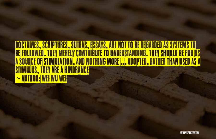 Wei Wu Wei Quotes: Doctrines, Scriptures, Sutras, Essays, Are Not To Be Regarded As Systems To Be Followed. They Merely Contribute To Understanding. They