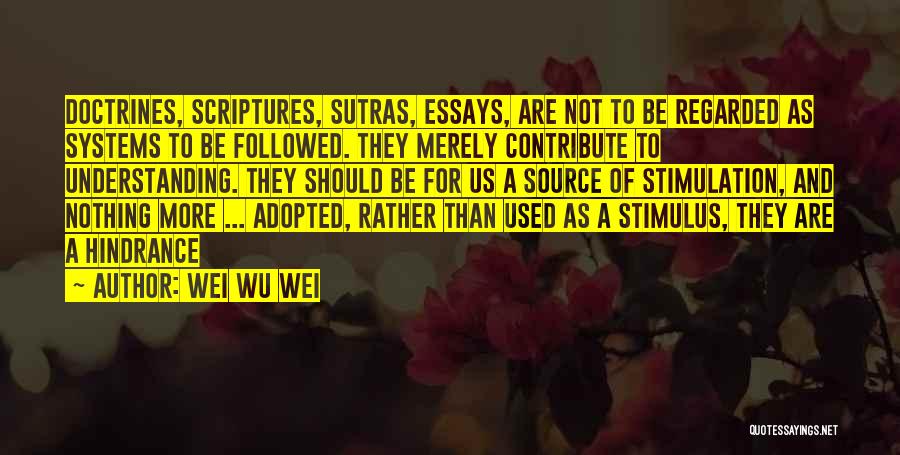 Wei Wu Wei Quotes: Doctrines, Scriptures, Sutras, Essays, Are Not To Be Regarded As Systems To Be Followed. They Merely Contribute To Understanding. They