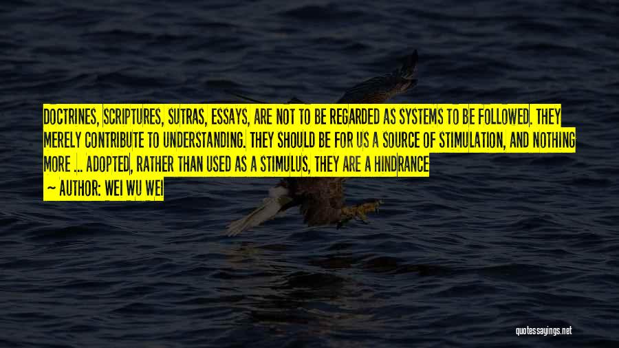Wei Wu Wei Quotes: Doctrines, Scriptures, Sutras, Essays, Are Not To Be Regarded As Systems To Be Followed. They Merely Contribute To Understanding. They