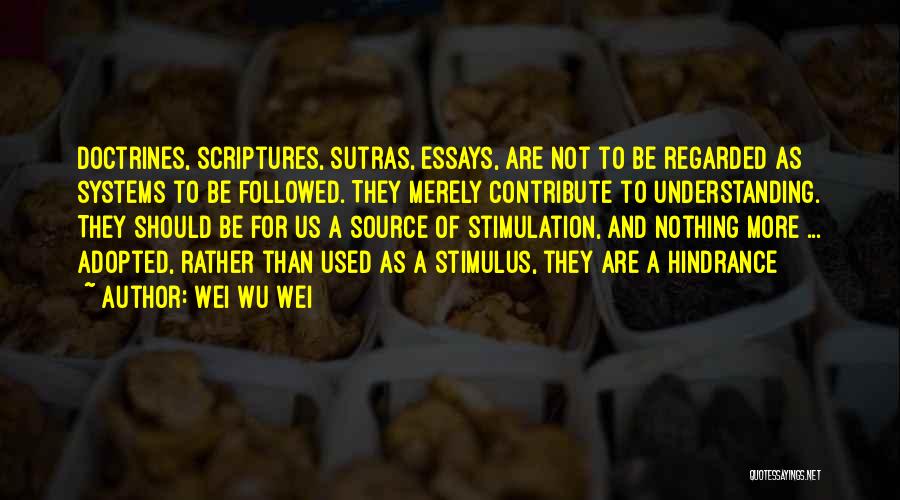 Wei Wu Wei Quotes: Doctrines, Scriptures, Sutras, Essays, Are Not To Be Regarded As Systems To Be Followed. They Merely Contribute To Understanding. They