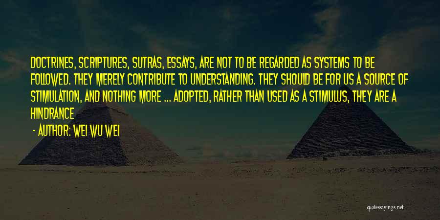 Wei Wu Wei Quotes: Doctrines, Scriptures, Sutras, Essays, Are Not To Be Regarded As Systems To Be Followed. They Merely Contribute To Understanding. They