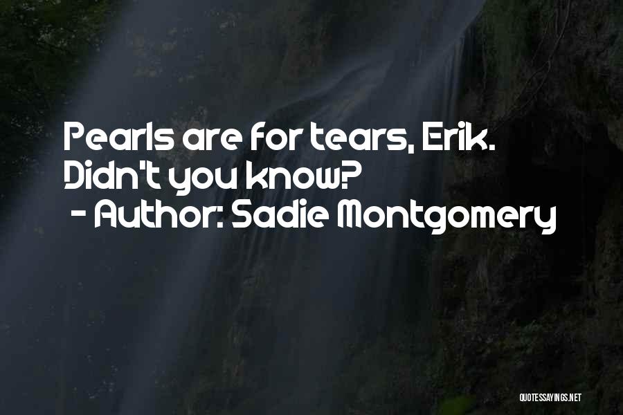 Sadie Montgomery Quotes: Pearls Are For Tears, Erik. Didn't You Know?