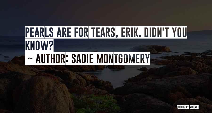 Sadie Montgomery Quotes: Pearls Are For Tears, Erik. Didn't You Know?