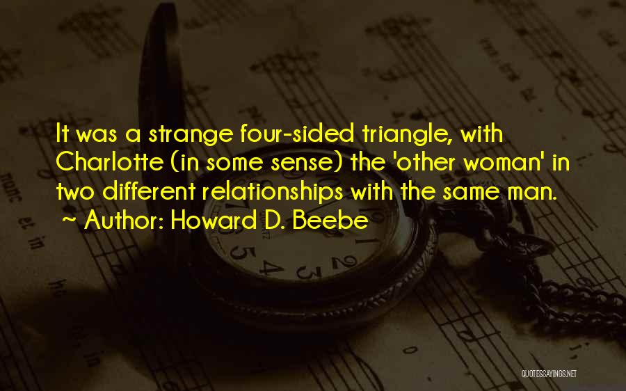 Howard D. Beebe Quotes: It Was A Strange Four-sided Triangle, With Charlotte (in Some Sense) The 'other Woman' In Two Different Relationships With The