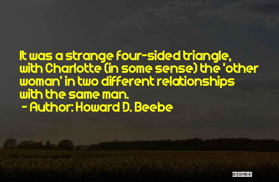 Howard D. Beebe Quotes: It Was A Strange Four-sided Triangle, With Charlotte (in Some Sense) The 'other Woman' In Two Different Relationships With The