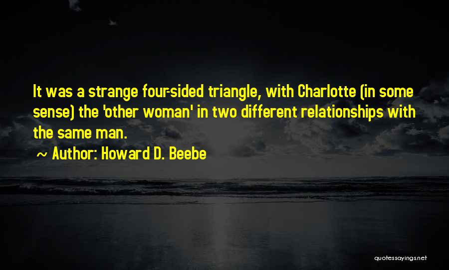 Howard D. Beebe Quotes: It Was A Strange Four-sided Triangle, With Charlotte (in Some Sense) The 'other Woman' In Two Different Relationships With The