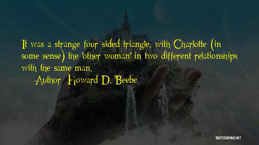 Howard D. Beebe Quotes: It Was A Strange Four-sided Triangle, With Charlotte (in Some Sense) The 'other Woman' In Two Different Relationships With The