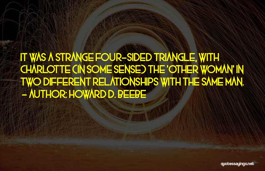 Howard D. Beebe Quotes: It Was A Strange Four-sided Triangle, With Charlotte (in Some Sense) The 'other Woman' In Two Different Relationships With The