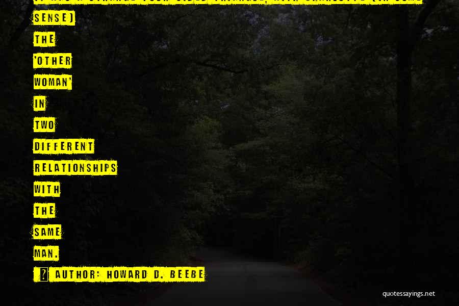 Howard D. Beebe Quotes: It Was A Strange Four-sided Triangle, With Charlotte (in Some Sense) The 'other Woman' In Two Different Relationships With The
