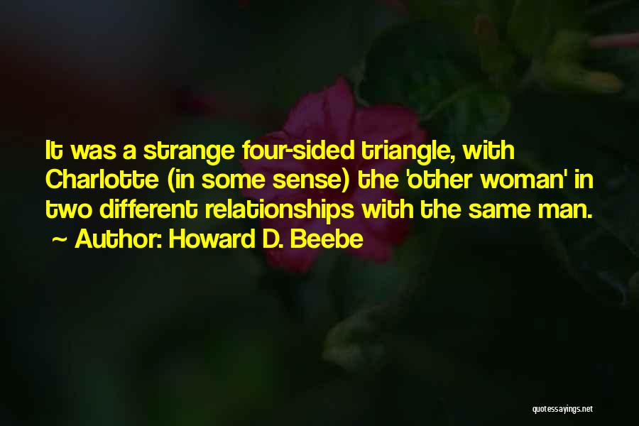 Howard D. Beebe Quotes: It Was A Strange Four-sided Triangle, With Charlotte (in Some Sense) The 'other Woman' In Two Different Relationships With The