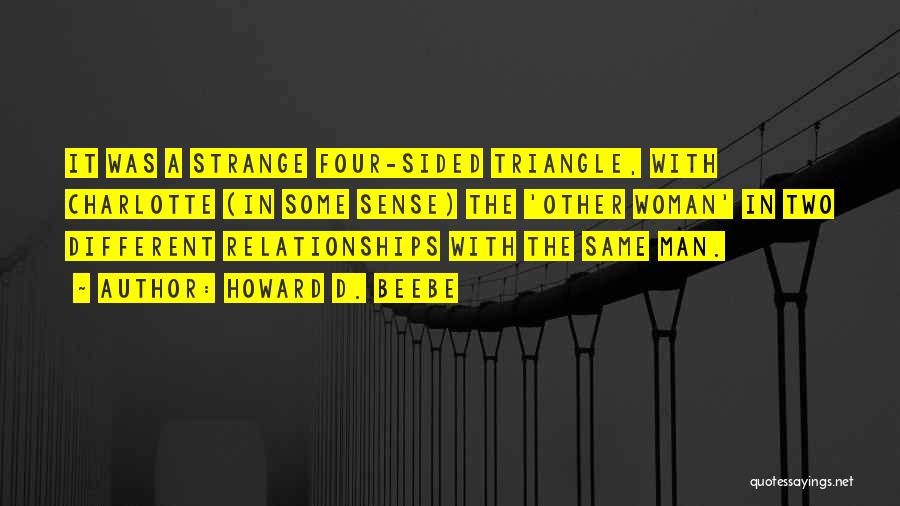 Howard D. Beebe Quotes: It Was A Strange Four-sided Triangle, With Charlotte (in Some Sense) The 'other Woman' In Two Different Relationships With The