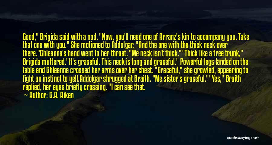 G.A. Aiken Quotes: Good, Brigida Said With A Nod. Now, You'll Need One Of Arranz's Kin To Accompany You. Take That One With