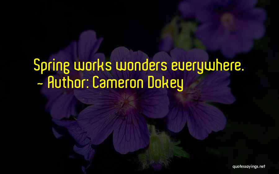 Cameron Dokey Quotes: Spring Works Wonders Everywhere.