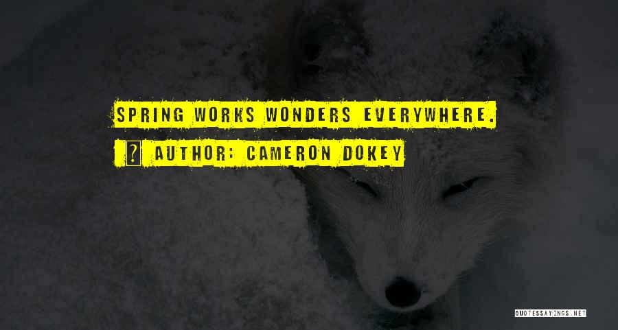 Cameron Dokey Quotes: Spring Works Wonders Everywhere.