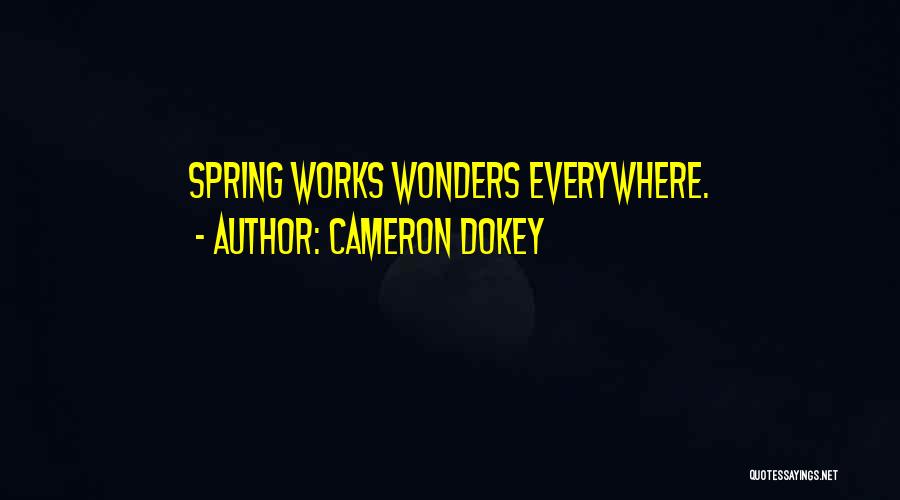 Cameron Dokey Quotes: Spring Works Wonders Everywhere.