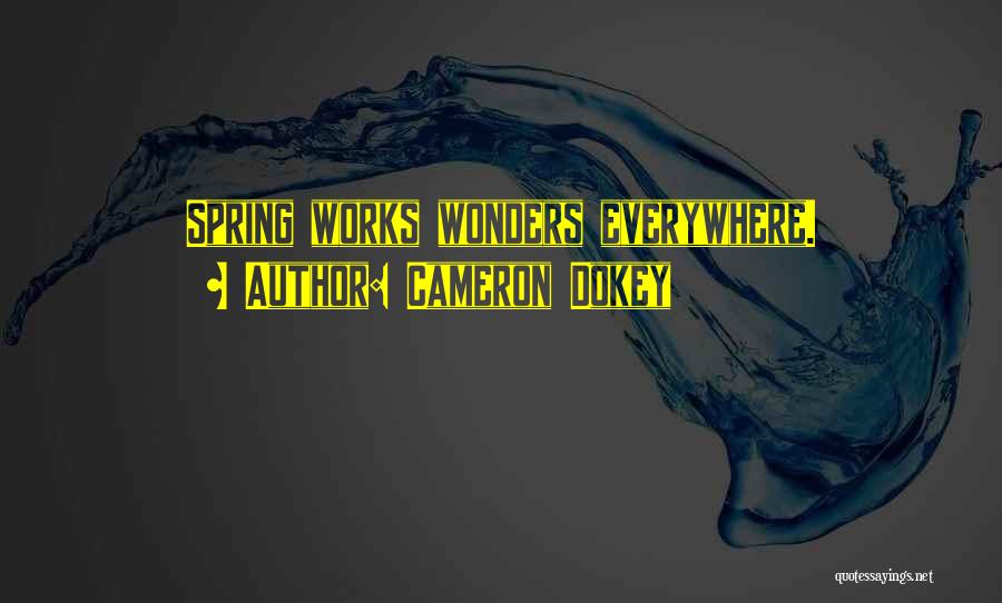 Cameron Dokey Quotes: Spring Works Wonders Everywhere.